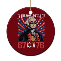 George Washington 67 Meme Ceramic Ornament In The World Full Of 67 Be A 76