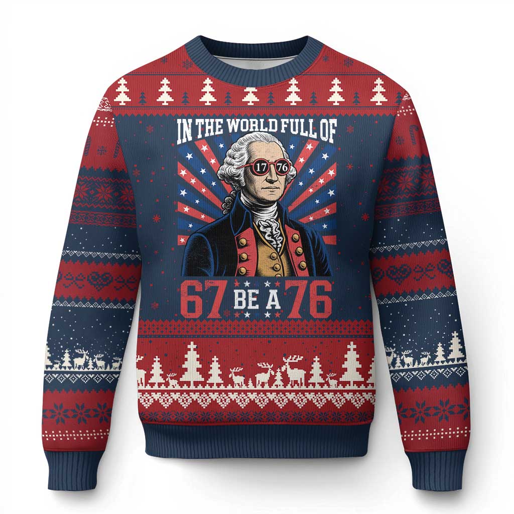 George Washington 67 Meme Ugly Christmas Sweater In The World Full Of 67 Be A 76
