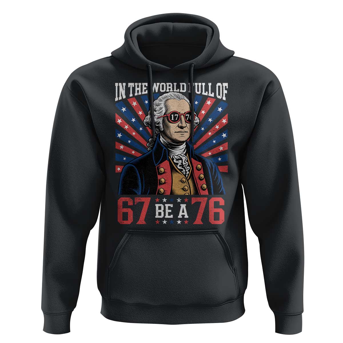 George Washington 67 Meme Hoodie In The World Full Of 67 Be A 76