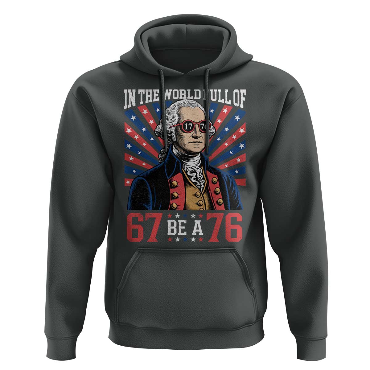 George Washington 67 Meme Hoodie In The World Full Of 67 Be A 76