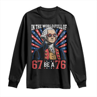 George Washington 67 Meme Long Sleeve Shirt In The World Full Of 67 Be A 76