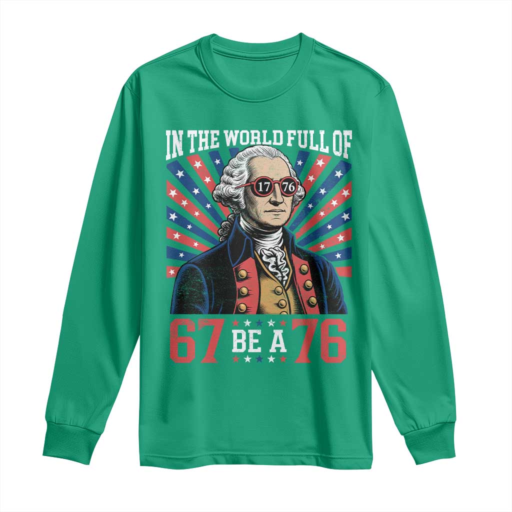 George Washington 67 Meme Long Sleeve Shirt In The World Full Of 67 Be A 76