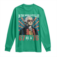 George Washington 67 Meme Long Sleeve Shirt In The World Full Of 67 Be A 76