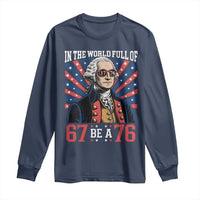 George Washington 67 Meme Long Sleeve Shirt In The World Full Of 67 Be A 76