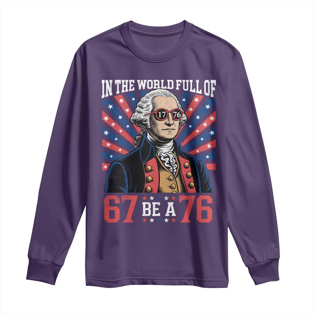 George Washington 67 Meme Long Sleeve Shirt In The World Full Of 67 Be A 76