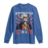 George Washington 67 Meme Long Sleeve Shirt In The World Full Of 67 Be A 76
