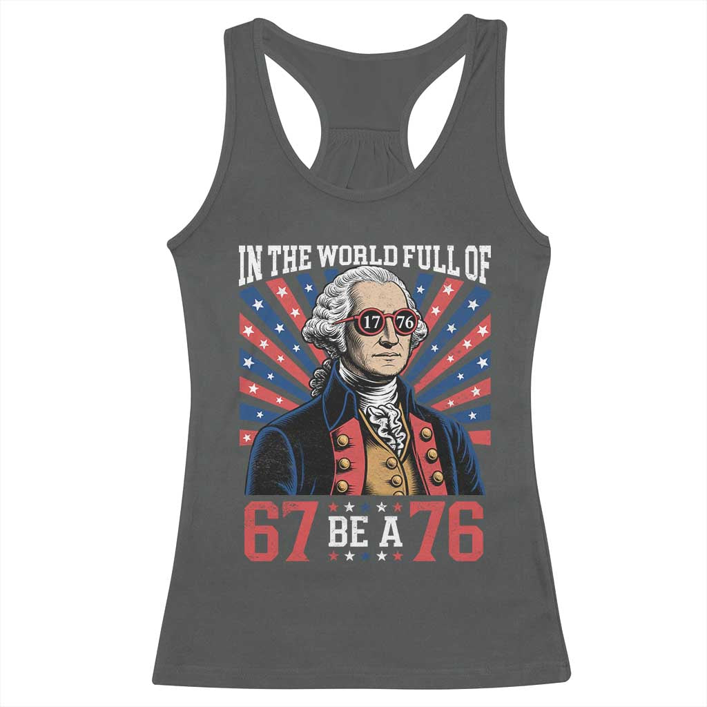 George Washington 67 Meme Racerback Tank Top In The World Full Of 67 Be A 76