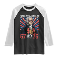 George Washington 67 Meme Raglan Shirt In The World Full Of 67 Be A 76