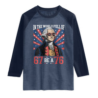 George Washington 67 Meme Raglan Shirt In The World Full Of 67 Be A 76