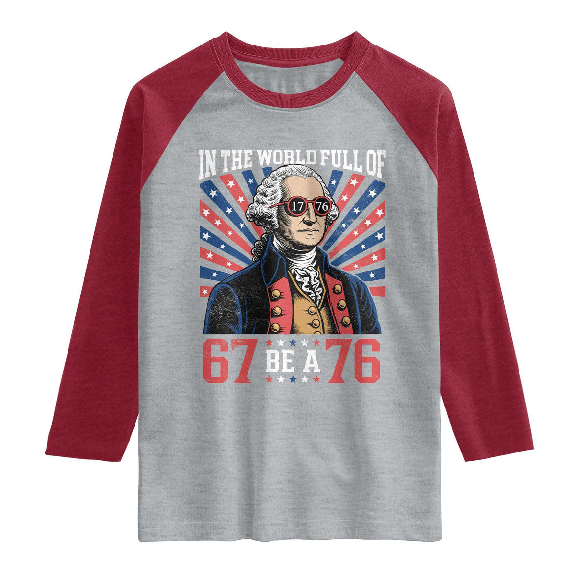 George Washington 67 Meme Raglan Shirt In The World Full Of 67 Be A 76