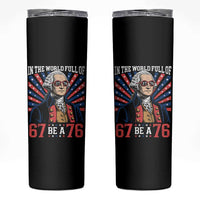 George Washington 67 Meme Skinny Tumbler In The World Full Of 67 Be A 76
