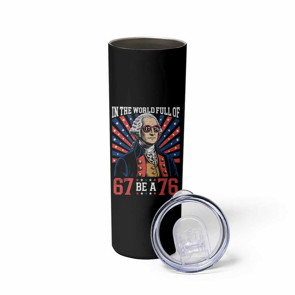 George Washington 67 Meme Skinny Tumbler In The World Full Of 67 Be A 76