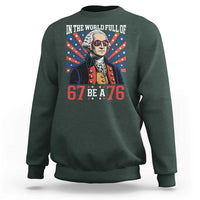 George Washington 67 Meme Sweatshirt In The World Full Of 67 Be A 76