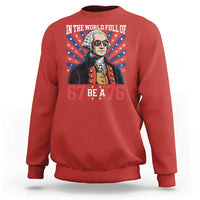George Washington 67 Meme Sweatshirt In The World Full Of 67 Be A 76