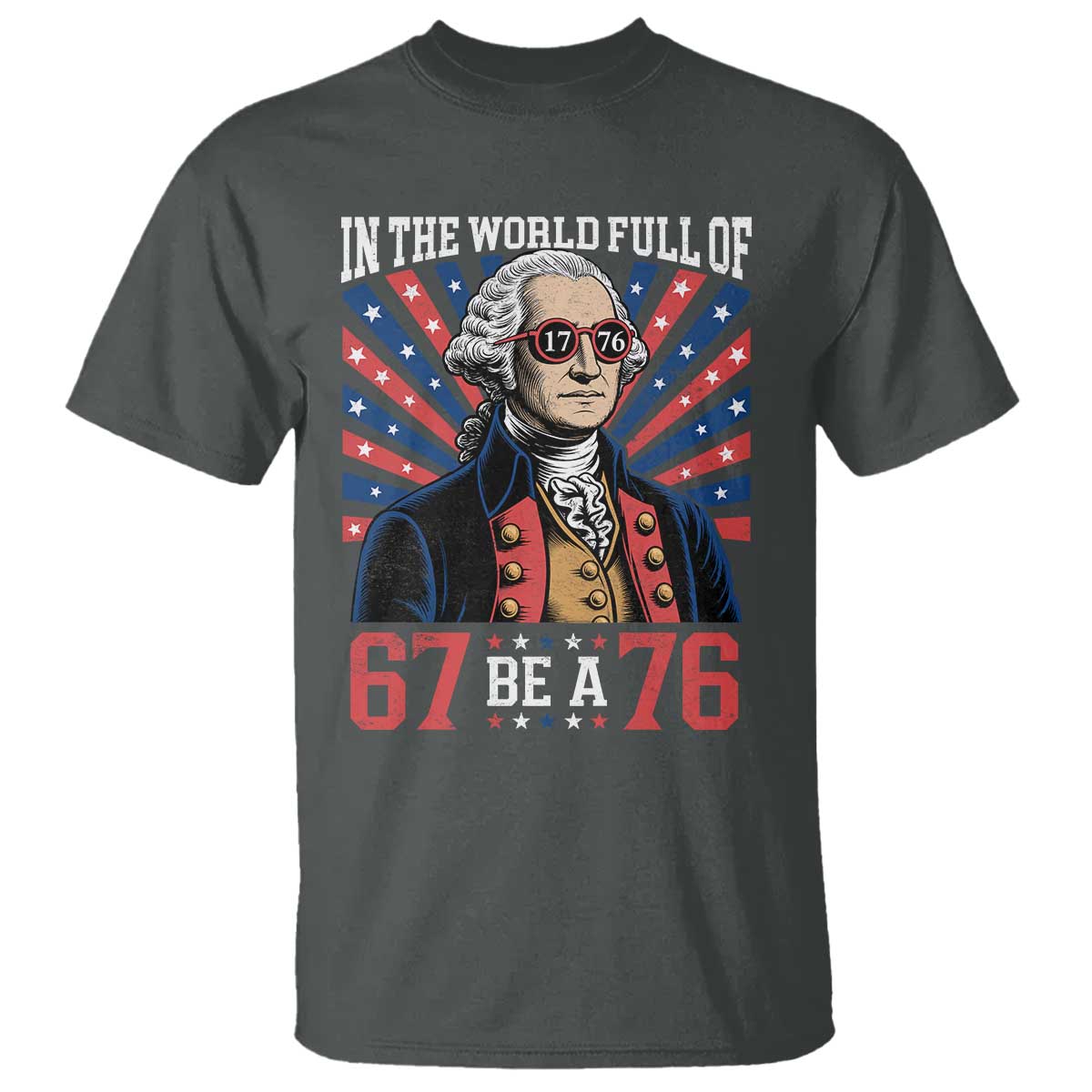 George Washington 67 Meme T Shirt In The World Full Of 67 Be A 76