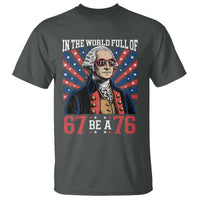 George Washington 67 Meme T Shirt In The World Full Of 67 Be A 76