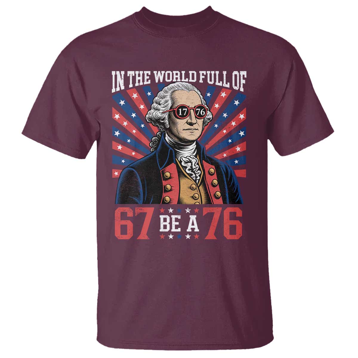 George Washington 67 Meme T Shirt In The World Full Of 67 Be A 76