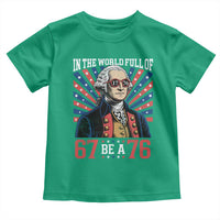 George Washington 67 Meme Toddler T Shirt In The World Full Of 67 Be A 76
