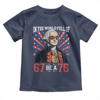 George Washington 67 Meme Toddler T Shirt In The World Full Of 67 Be A 76