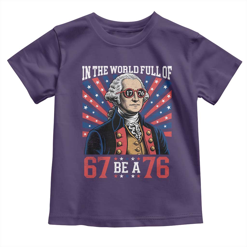 George Washington 67 Meme Toddler T Shirt In The World Full Of 67 Be A 76