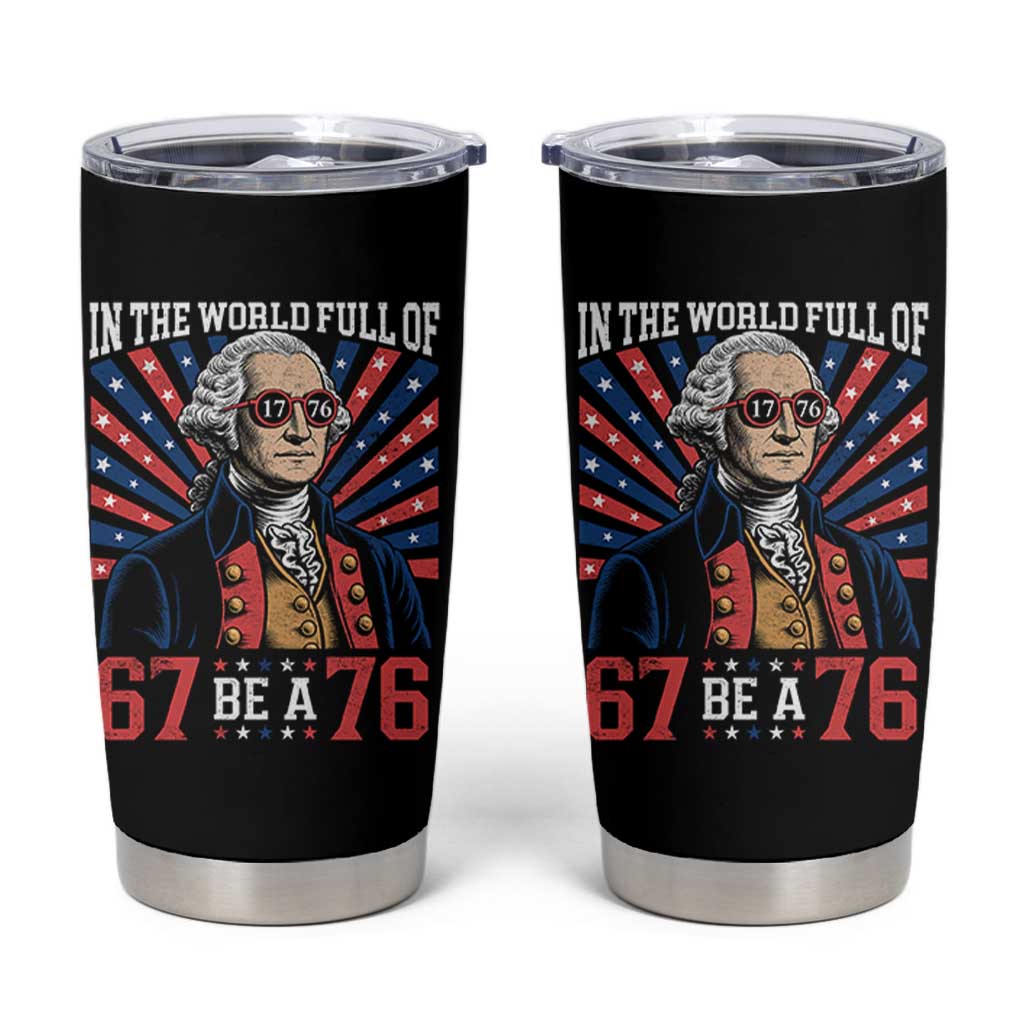 George Washington 67 Meme Tumbler Cup In The World Full Of 67 Be A 76