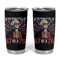 George Washington 67 Meme Tumbler Cup In The World Full Of 67 Be A 76