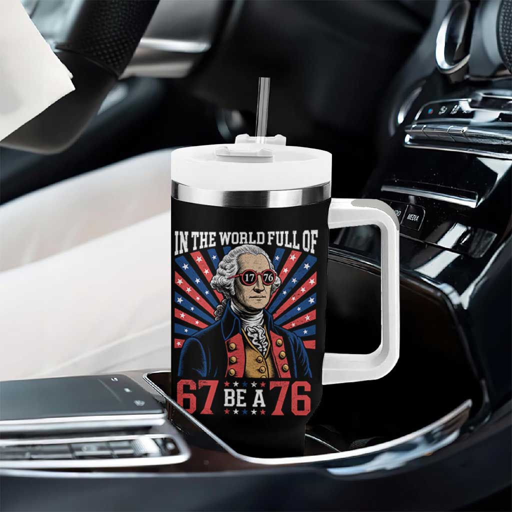 George Washington 67 Meme Tumbler With Handle In The World Full Of 67 Be A 76