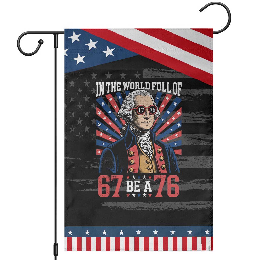 George Washington 67 Meme Patriotic Garden Flag In The World Full Of 67 Be A 76