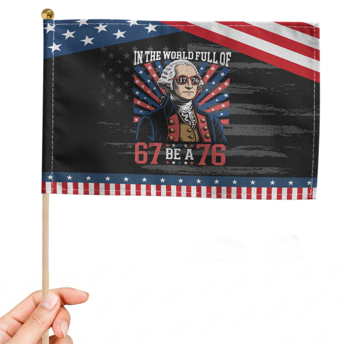 George Washington 67 Meme Patriotic Handheld Flag In The World Full Of 67 Be A 76