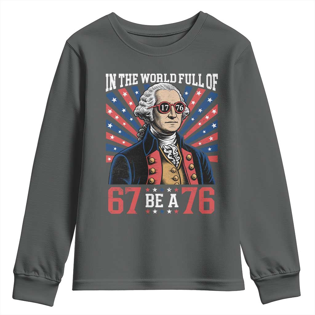 George Washington 67 Meme Youth Sweatshirt In The World Full Of 67 Be A 76
