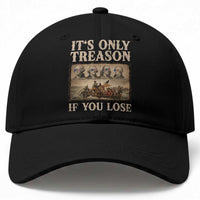 It Is Only Treason If You Lose Founding Fathers 4th of July Baseball Cap