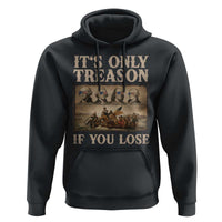 It Is Only Treason If You Lose Founding Fathers 4th of July Hoodie