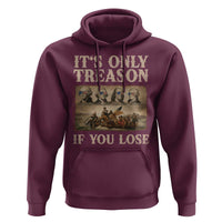 It Is Only Treason If You Lose Founding Fathers 4th of July Hoodie