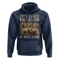 It Is Only Treason If You Lose Founding Fathers 4th of July Hoodie