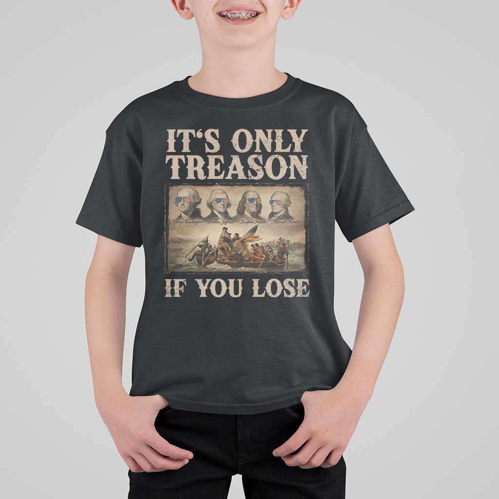 It Is Only Treason If You Lose Founding Fathers 4th of July T Shirt For Kid
