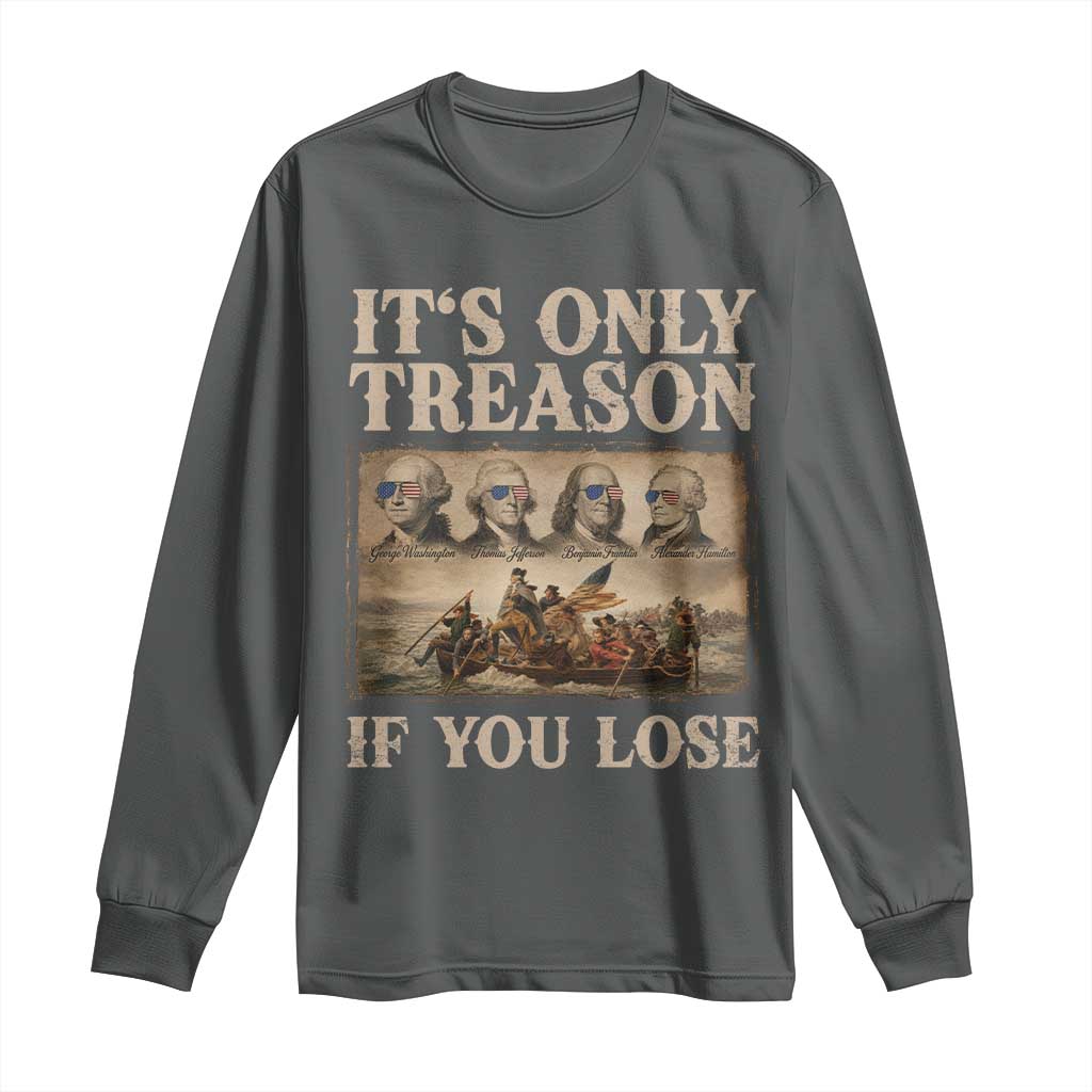 It Is Only Treason If You Lose Founding Fathers 4th of July Long Sleeve Shirt
