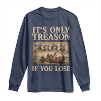 It Is Only Treason If You Lose Founding Fathers 4th of July Long Sleeve Shirt