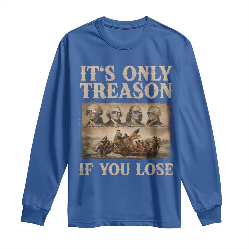 It Is Only Treason If You Lose Founding Fathers 4th of July Long Sleeve Shirt