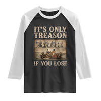 It Is Only Treason If You Lose Founding Fathers 4th of July Raglan Shirt