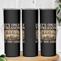 It Is Only Treason If You Lose Founding Fathers 4th of July Skinny Tumbler