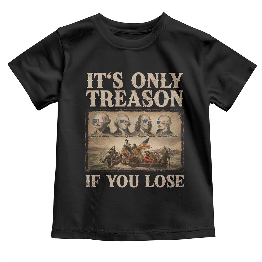 It Is Only Treason If You Lose Founding Fathers 4th of July Toddler T Shirt