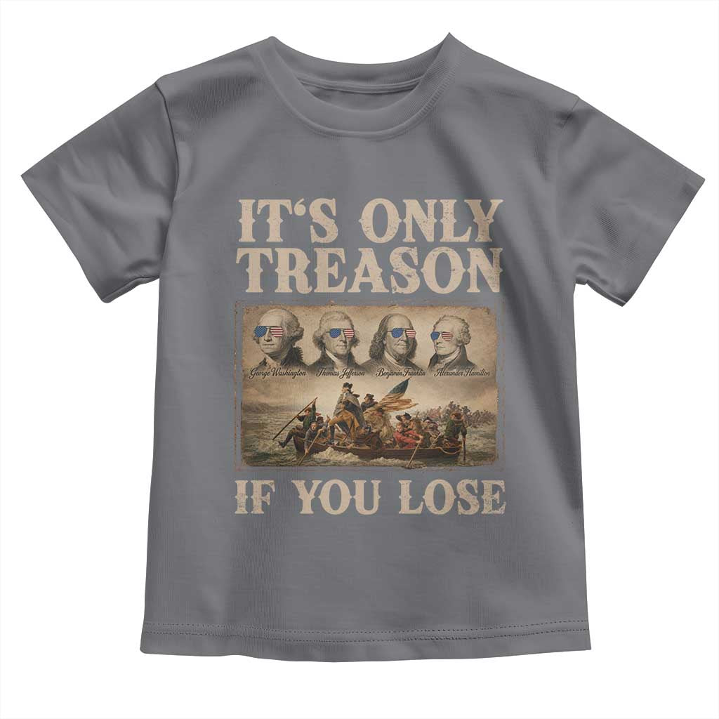 It Is Only Treason If You Lose Founding Fathers 4th of July Toddler T Shirt