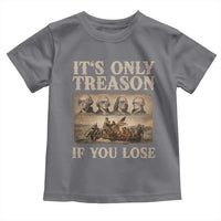It Is Only Treason If You Lose Founding Fathers 4th of July Toddler T Shirt