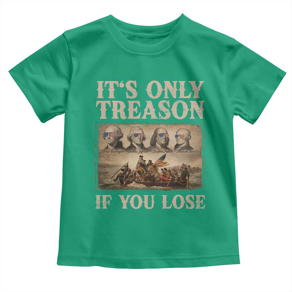 It Is Only Treason If You Lose Founding Fathers 4th of July Toddler T Shirt