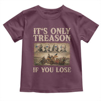 It Is Only Treason If You Lose Founding Fathers 4th of July Toddler T Shirt