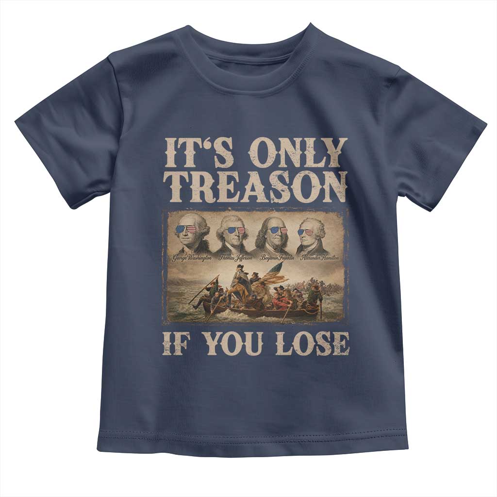 It Is Only Treason If You Lose Founding Fathers 4th of July Toddler T Shirt