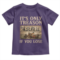 It Is Only Treason If You Lose Founding Fathers 4th of July Toddler T Shirt
