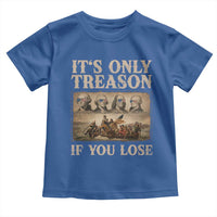 It Is Only Treason If You Lose Founding Fathers 4th of July Toddler T Shirt