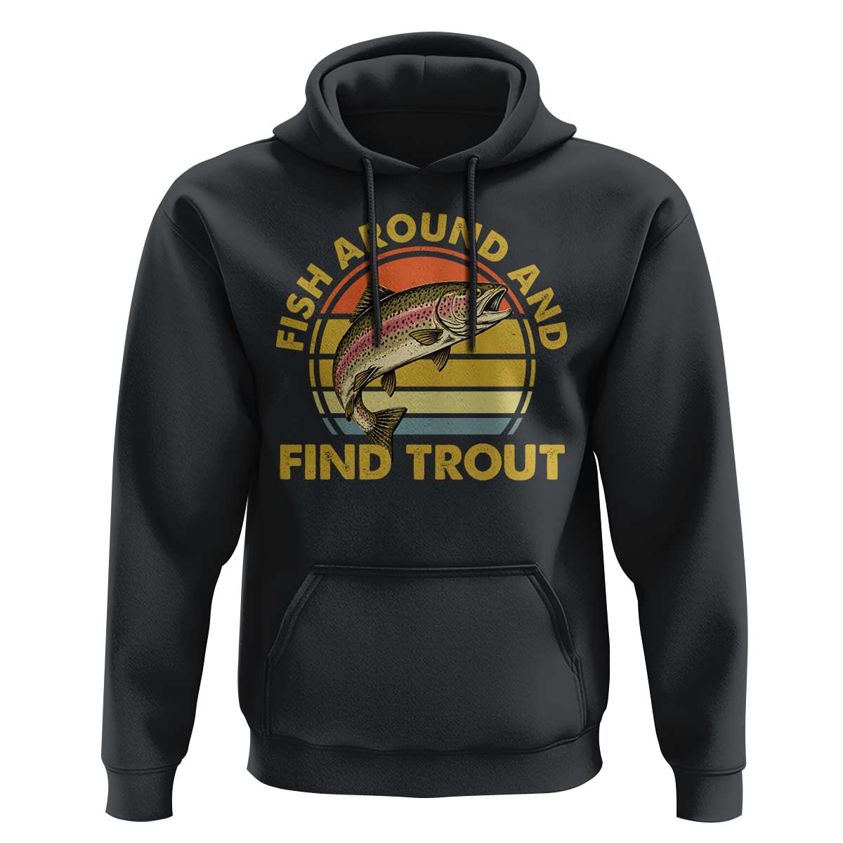 Fish Around And Find Trout Hoodie Funny Trout Fishing Fisherman