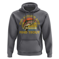 Fish Around And Find Trout Hoodie Funny Trout Fishing Fisherman